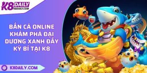 Bắn cá online - Khám phá đại dương xanh đầy kỳ bí tại K8