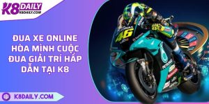 Đua xe online - Trải nghiệm giải trí hấp dẫn tại K8