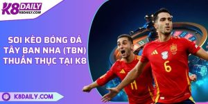 Soi kèo bóng đá Tây Ban Nha (TBN) thuần thục tại K8